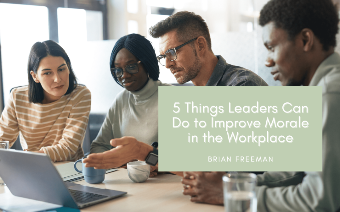 5 Things Leaders Can Do to Improve Morale in the Workplace